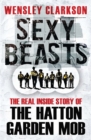 Image for Sexy beasts  : the real inside story of the Hatton Garden mob