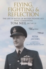 Image for Flying, Fighting and Reflection: The Life of Battle of Britain Fighter Ace, Wing Commander Tom Neil DFC* AFC AE