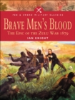 Image for Brave men&#39;s blood: the epic of the Zulu War, 1879