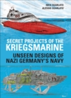 Image for Secret Projects of the Kriegsmarine: Unseen Designs of Nazi Germany&#39;s Navy