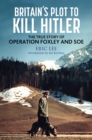 Image for Britain&#39;s Plot to Kill Hitler: The True Story of Operation Foxley and SOE