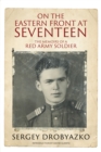 Image for On the Eastern Front at Seventeen: The Memoirs of a Red Army Soldier, 1942-1944