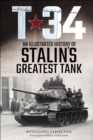 Image for T-34: An Illustrated History of Stalin&#39;s Greatest Tank