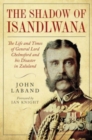 Image for In the Shadow of Isandlwana : The Life and Times of General Lord Chelmsford and his Disaster in Zululand