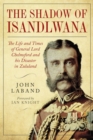 Image for In the Shadow of Isandlwana: The Life and Times of General Lord Chelmsford and His Disaster in Zululand