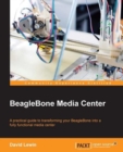 Image for BeagleBone media center: a practical guide to transforming your BeagleBone into a fully functional media center