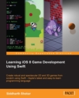 Image for Learning iOS 8 game development using Swift: create robust and spectacular 2D and 3D games from scratch using Swift--Apple&#39;s latest and easy-to-learn programming language
