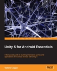 Image for Unity 5 for Android essentials: a fast-paced guide to building impressive games and applications for Android devices with Unity 5
