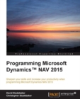 Image for Programming Microsoft Dynamics NAV 2015: sharpen your skills and increase your productivity when programming Microsoft Dynamics NAV 2015