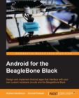 Image for Android for the beaglebone black: design and implement android apps that interface with your own custom hardware circuits and the beaglebone black