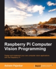 Image for Raspberry Pi computer vision programming: design and implement your own computer vision applications with the Raspberry Pi