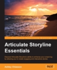 Image for Articulate Storyline Essentials: Discover Articulate Storyline&#39;s Ability to Enhance Your E-Learning by Allowing You to Create Engaging and Interactive Stories