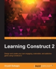 Image for Learning Construct 2: design and create your own engaging, extensible, and addictive game using Construct 2