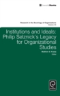 Image for Institutions and ideals  : Philip Selznick&#39;s legacy for organizational studies