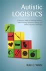 Image for Autistic logistics: a parent&#39;s guide to tackling bedtime, toilet training, tantrums, hitting, and other everyday challenges