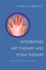 Image for Integrating art therapy and yoga therapy: yoga, art, and the use of intention
