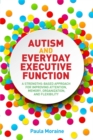 Image for Autism and Everyday Executive Function: A Strengths-Based Approach for Improving Attention, Memory, Organization and Flexibility