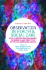 Image for Observation in health and social care: applications for learning, research and practice with children and adults