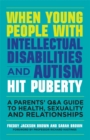Image for When Young People With Intellectual Disabilities and Autism Hit Puberty: A Parents&#39; Q&amp;A Guide to Health, Sexuality and Relationships