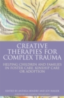 Image for Creative therapies for complex trauma: helping children and families in foster care, kinship care or adoption