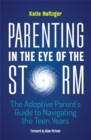 Image for Parenting in the eye of the storm: the adoptive parent&#39;s guide to navigating the teen years