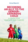 Image for Becoming an ally to the gender-expansive child: a guide for parents and carers