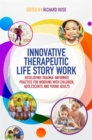 Image for Innovative therapeutic life story work: developing trauma-informed practice for working with children, adolescents and young adults