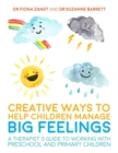 Image for Creative ways to help children manage BIG feelings: a therapist&#39;s guide to working with preschool and primary children