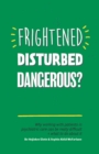 Image for Frightened, disturbed, dangerous?: why working with patients in psychiatric care can be really difficult, and what to do about it