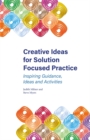Image for Creative ideas for solution focused practice: inspiring guidance, ideas and activities