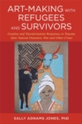 Image for Art-making with refugees and survivors: creative and transformative responses to trauma after natural disasters, war and other crises