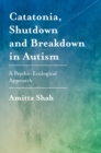 Image for Catatonia, shutdown and breakdown in autism: a psycho-ecological approach