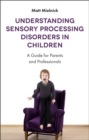 Image for Sensory processing disorders in children: a user-friendly guide for parents, teachers and new therapists