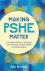 Image for Making PSHE matter: a practical guide to planning and teaching creative PSHE in primary school
