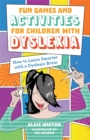 Image for Games and activities for children with dyslexia: how to learn smarter with a dyslexic brain