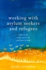 Image for Working with asylum seekers and refugees: what to do, what not to do, and how to help