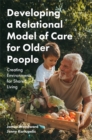 Image for Developing a relational model of care for older people: creating environments for shared living