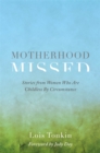 Image for Motherhood missed: stories from women who are childless by circumstance