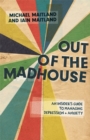 Image for Out of the madhouse: an insider&#39;s guide to managing depression and anxiety
