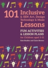 Image for 101 Inclusive and SEN Art, Design Technology and Music Lessons: Fun Activities and Lesson Plans for Children Aged 3 - 11