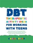 Image for DBT Therapeutic Activity Ideas for Working with Teens: Skills and Exercises for Working with Clients with Borderline Personality Disorder, Depression, Anxiety, and Other Emotional Sensitivities