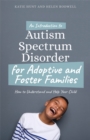 Image for An introduction to autism for adoptive and foster families: how to understand and help your child