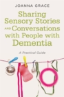 Image for Sharing sensory stories and conversations with people with dementia: a practical guide