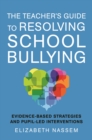 Image for The teacher&#39;s guide to resolving school bullying: evidence-based strategies and pupil-led interventions