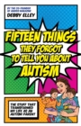 Image for Fifteen things they forgot to tell you about autism: the stuff that transformed my life as an autism parent