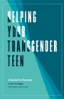 Image for Helping your transgender teen: a guide for parents