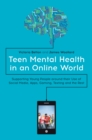 Image for Teen mental health in an online world: supporting young people around their use of social media, apps, gaming, texting and the rest