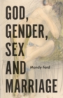 Image for God, gender, sex and marriage