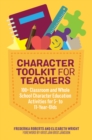 Image for Character toolkit for teachers: 100+ classroom and whole school character education activities for 5- to 11-year-olds