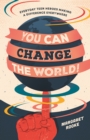 Image for You can change the world!: everyday teen heroes who dare to make a difference
